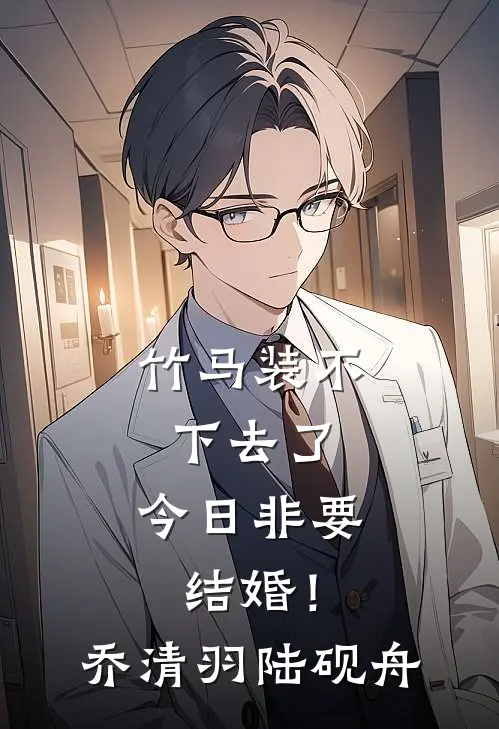 竹马装不下去了，今日非要结婚！乔清羽陆砚舟