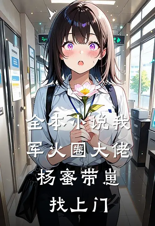 全本小说我，军火圈大佬，杨蜜带崽找上门