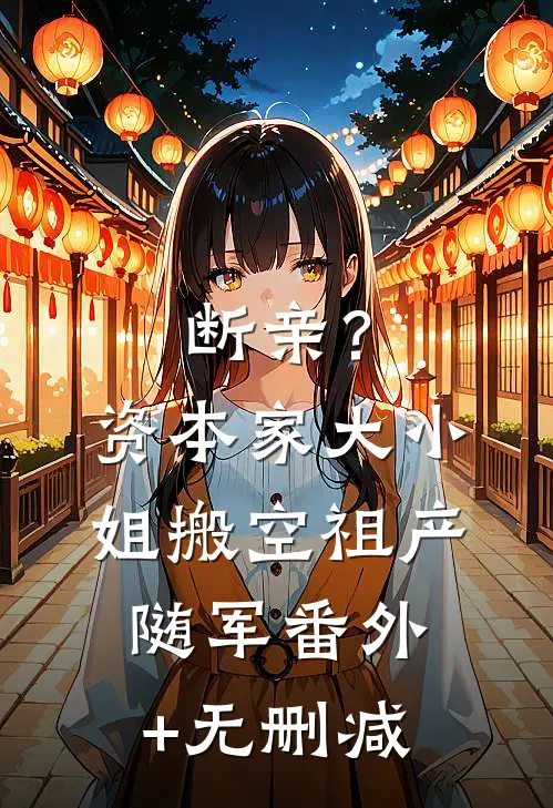断亲？资本家大小姐搬空祖产随军番外+无删减