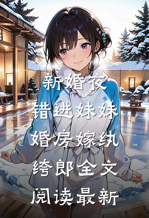 新婚夜，错进妹妹婚房嫁纨绔郎全文阅读最新