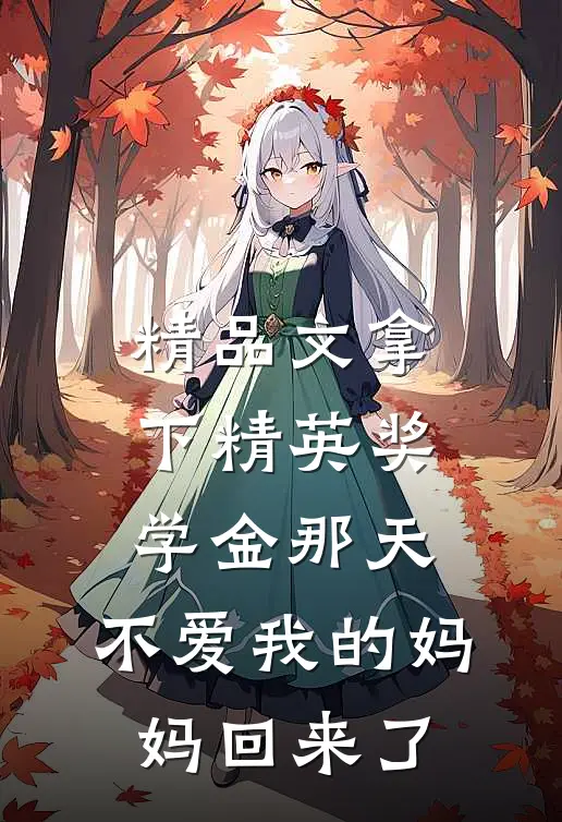 精品文拿下精英奖学金那天，不爱我的妈妈回来了