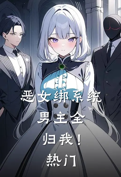 恶女绑系统，男主全归我！热门