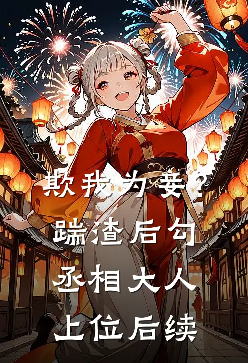 欺我为妾？踹渣后勾丞相大人上位后续