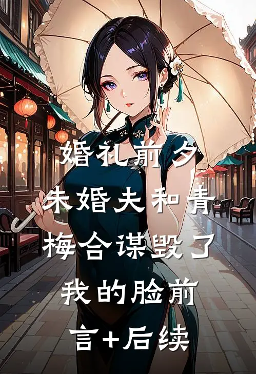 婚礼前夕，未婚夫和青梅合谋毁了我的脸前言+后续