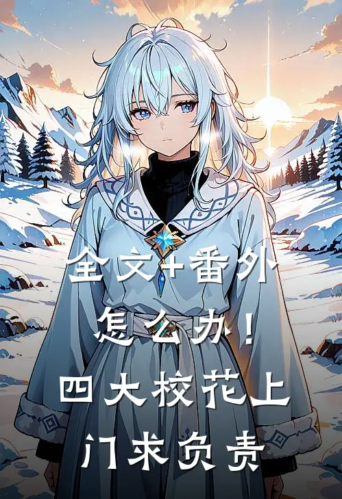 全文+番外怎么办！四大校花上门求负责