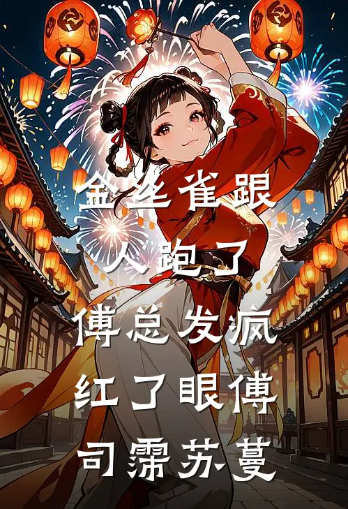 金丝雀跟人跑了，傅总发疯红了眼傅司霈苏蔓