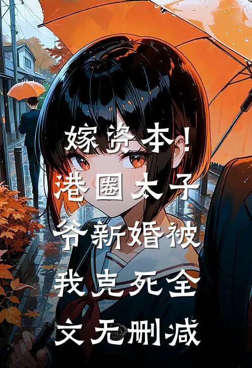 嫁资本！港圈太子爷新婚被我克死全文无删减