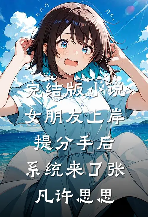 完结版小说女朋友上岸提分手后，系统来了张凡许思思