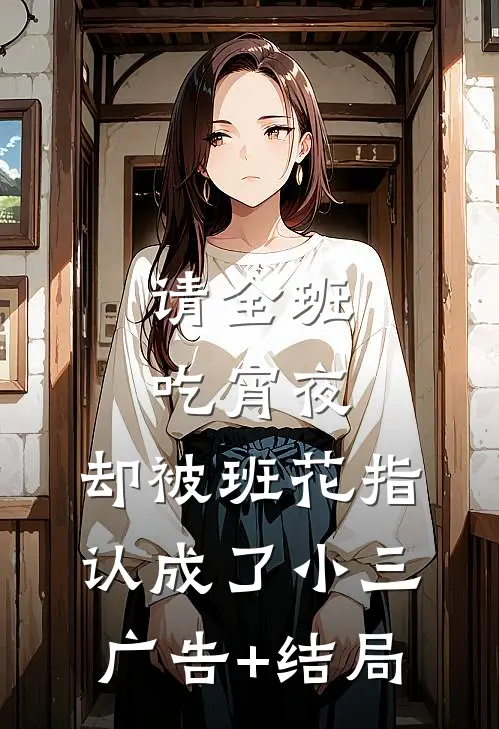 请全班吃宵夜，却被班花指认成了小三广告+结局