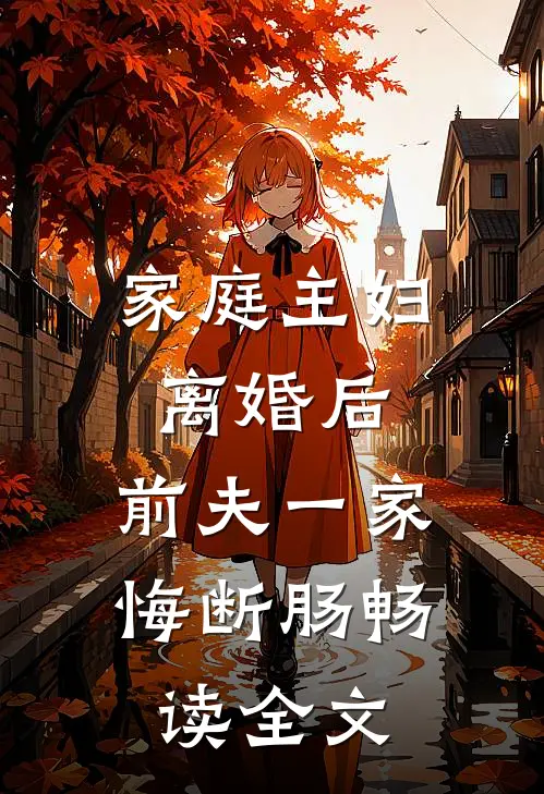 家庭主妇离婚后，前夫一家悔断肠畅读全文