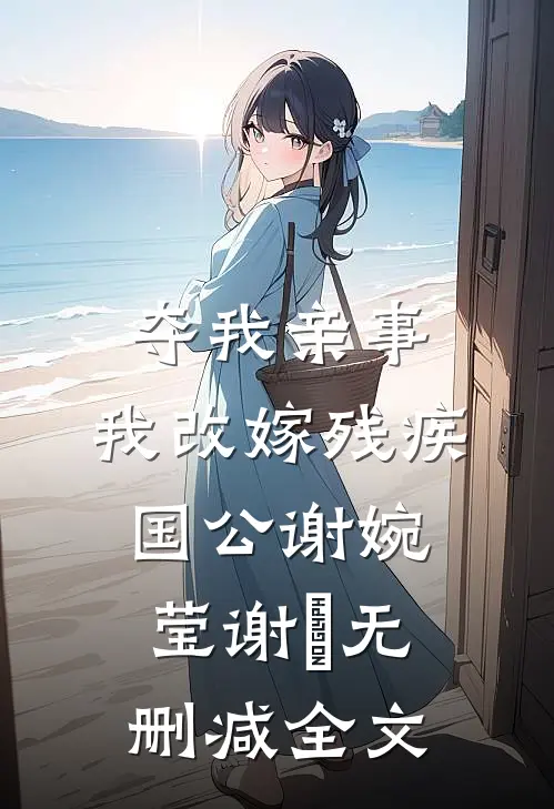 夺我亲事，我改嫁残疾国公谢婉莹谢翀无删减全文