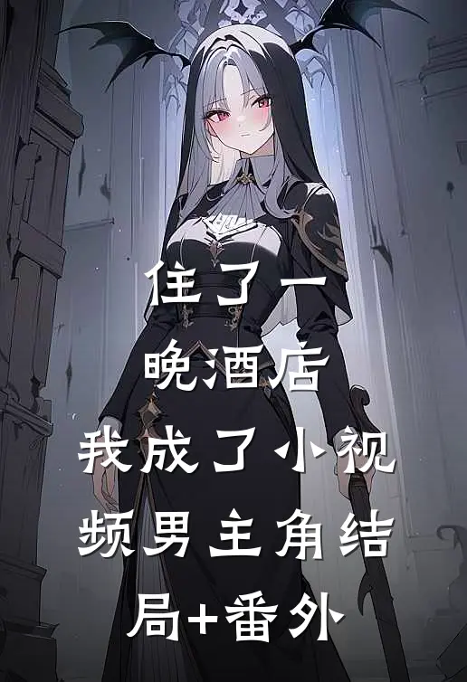 住了一晚酒店，我成了小视频男主角结局+番外