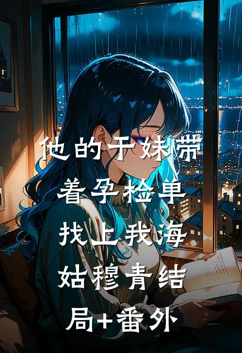 他的干妹带着孕检单找上我海姑穆青结局+番外