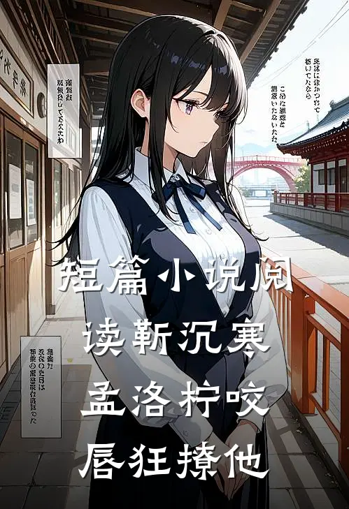 短篇小说阅读靳沉寒孟洛柠咬唇狂撩他