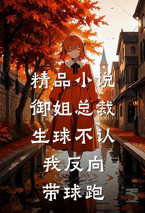 精品小说御姐总裁生球不认，我反向带球跑