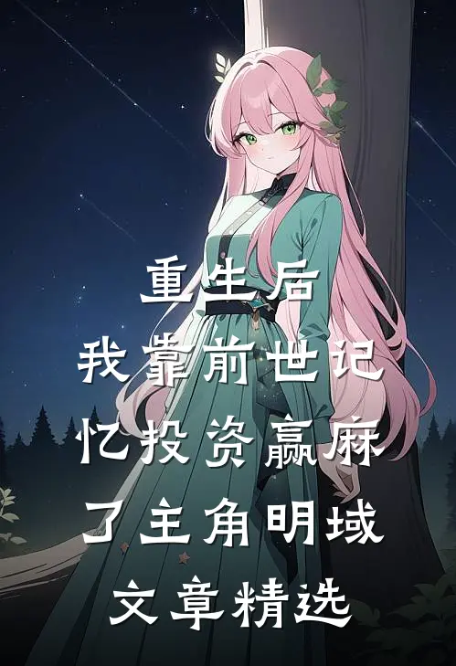 重生后,我靠前世记忆投资赢麻了主角明域文章精选