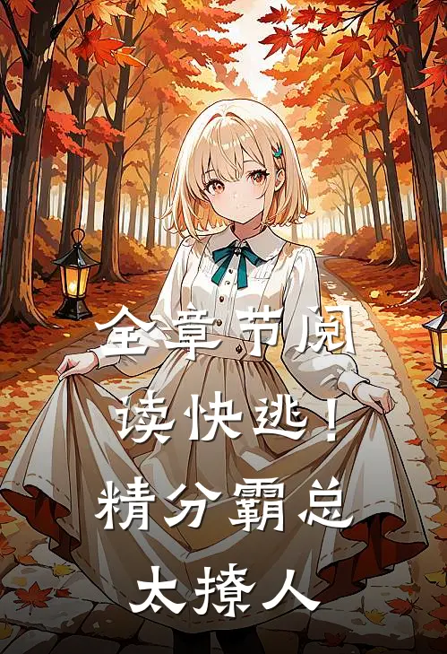 全章节阅读快逃！精分霸总太撩人