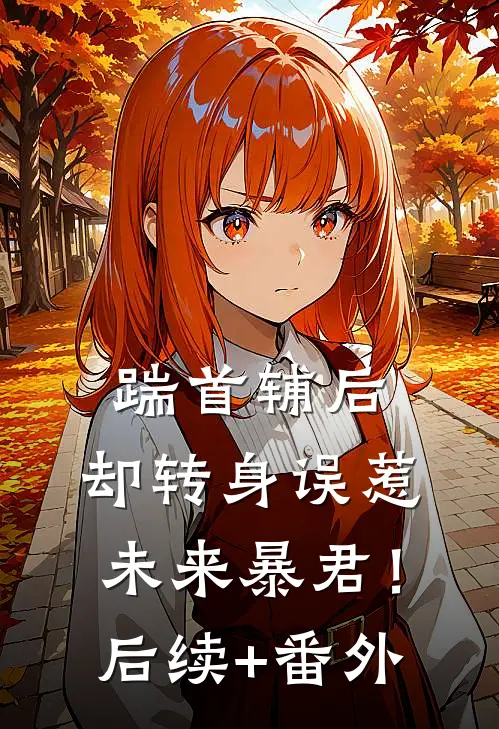 踹首辅后，却转身误惹未来暴君！后续+番外