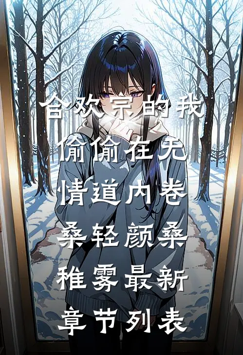 合欢宗的我偷偷在无情道内卷桑轻颜桑稚雾最新章节列表