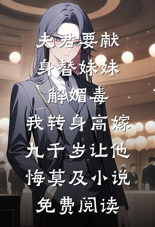 夫君要献身替妹妹解媚毒，我转身高嫁九千岁让他悔莫及小说免费阅读
