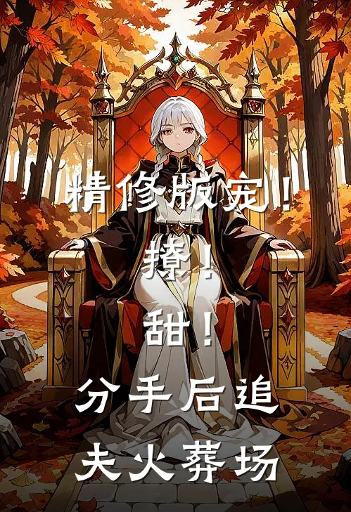 精修版宠！撩！甜！分手后追夫火葬场