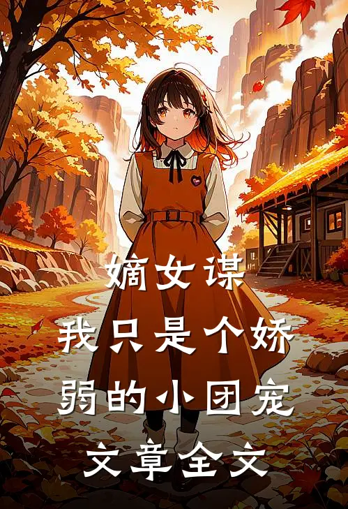嫡女谋：我只是个娇弱的小团宠文章全文