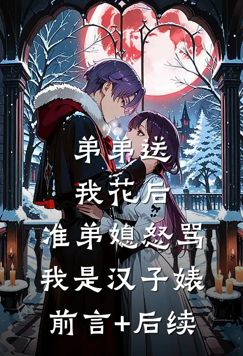 弟弟送我花后，准弟媳怒骂我是汉子婊前言+后续