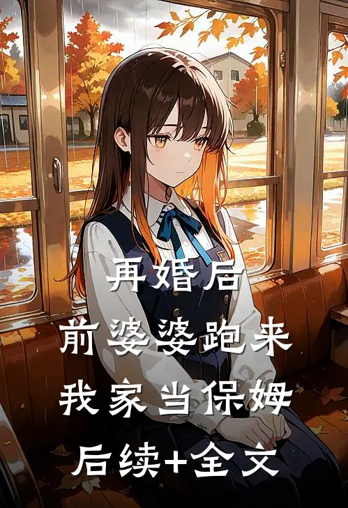 再婚后，前婆婆跑来我家当保姆后续+全文