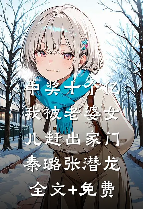 中奖十个亿，我被老婆女儿赶出家门秦璐张潜龙全文+免费