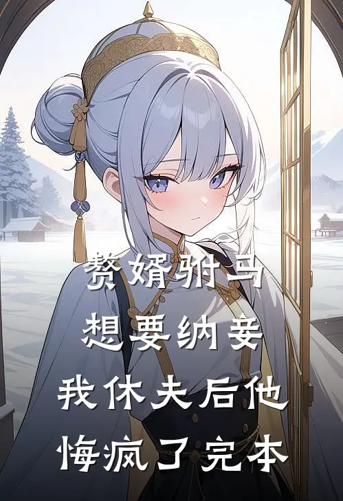 赘婿驸马想要纳妾，我休夫后他悔疯了完本