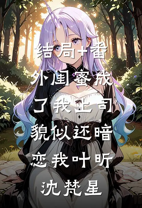 结局+番外闺蜜成了我上司，貌似还暗恋我叶昕沈梵星