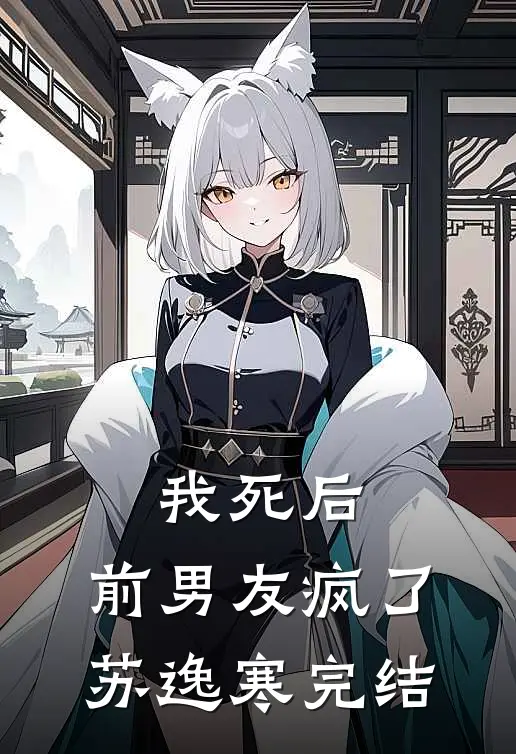 我死后，前男友疯了苏逸寒完结