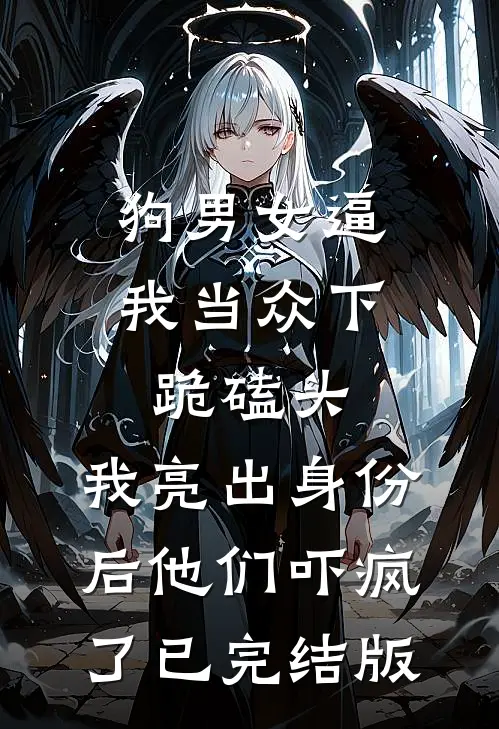狗男女逼我当众下跪磕头，我亮出身份后他们吓疯了已完结版