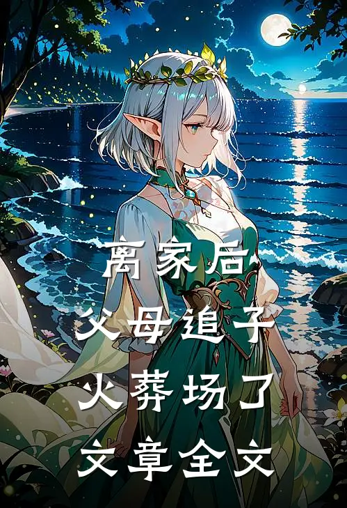 离家后，父母追子火葬场了文章全文