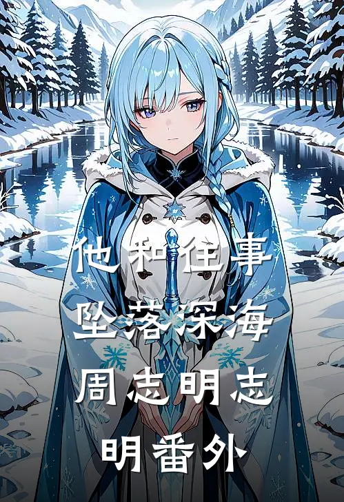 他和往事，坠落深海周志明志明番外