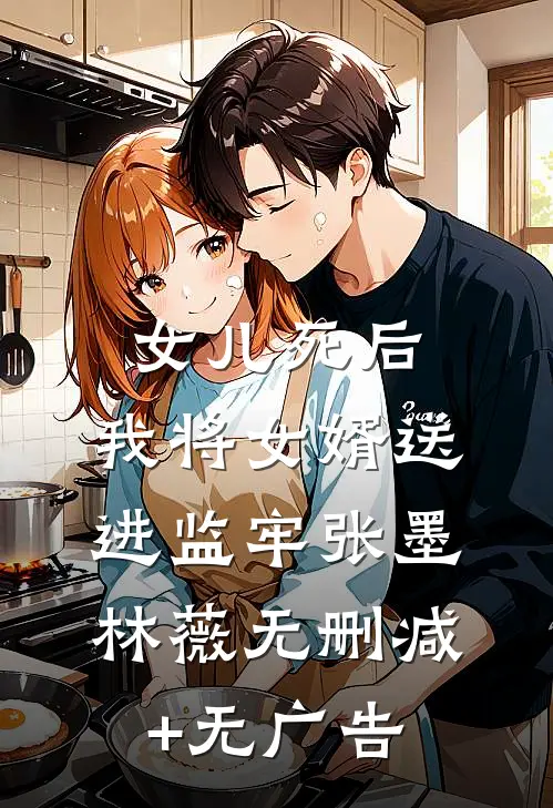 女儿死后，我将女婿送进监牢张墨林薇无删减+无广告