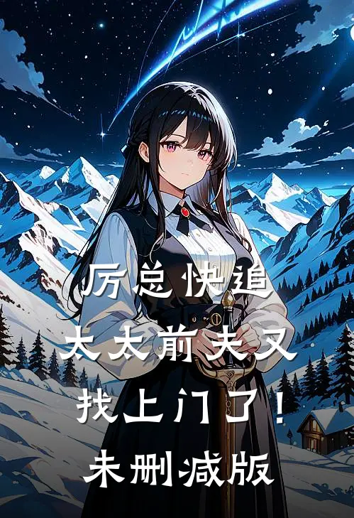 厉总快追，太太前夫又找上门了！未删减版