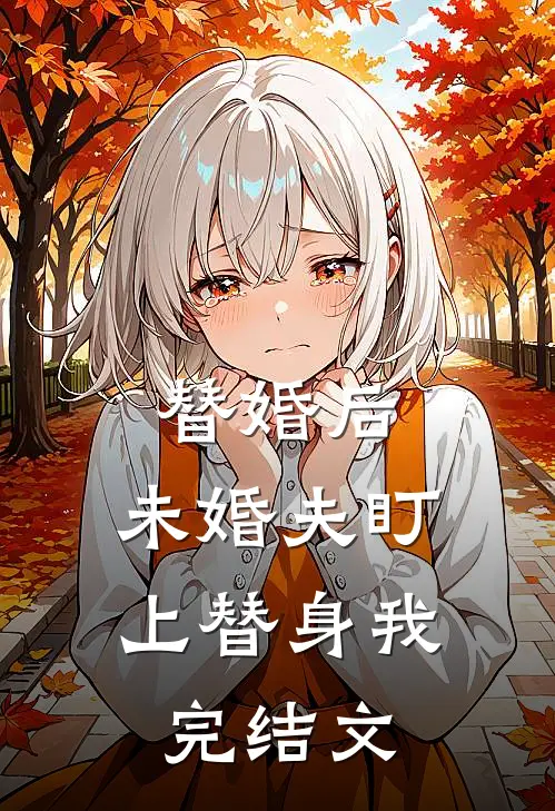 替婚后，未婚夫盯上替身我完结文