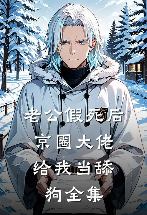 老公假死后，京圈大佬给我当舔狗全集