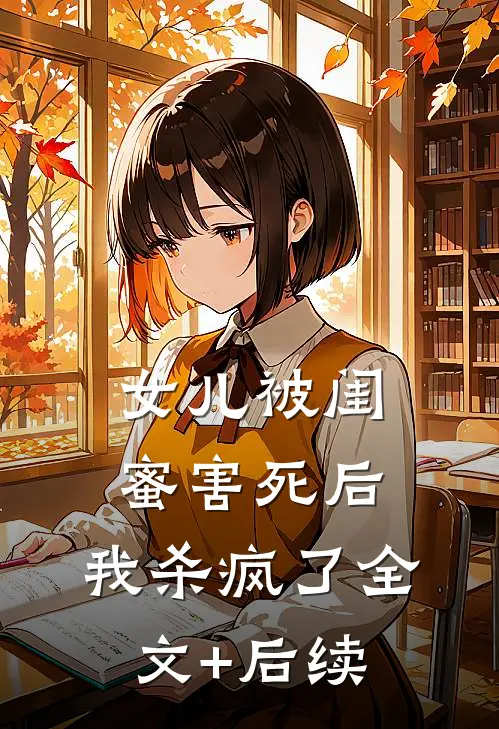女儿被闺蜜害死后，我杀疯了全文+后续