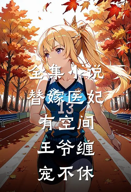 全集小说替嫁医妃有空间，王爷缠宠不休