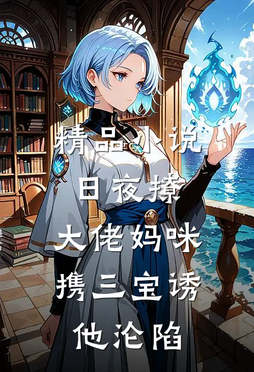 精品小说日夜撩，大佬妈咪携三宝诱他沦陷