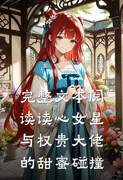 完整文本阅读读心女星与权贵大佬的甜蜜碰撞