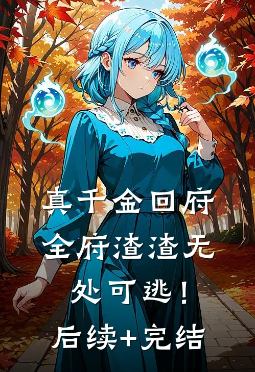 真千金回府，全府渣渣无处可逃！后续+完结