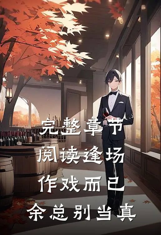 完整章节阅读逢场作戏而已，余总别当真