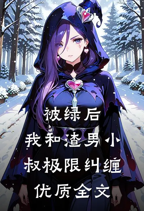 被绿后，我和渣男小叔极限纠缠优质全文
