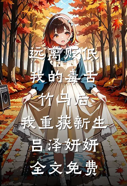 远离贬低我的毒舌竹马后，我重获新生吕泽妍妍全文免费