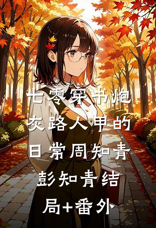 七零穿书炮灰路人甲的日常周知青彭知青结局+番外
