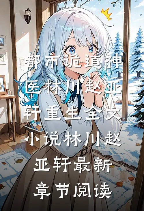 都市诡道神医林川赵亚轩重生全文小说林川赵亚轩最新章节阅读