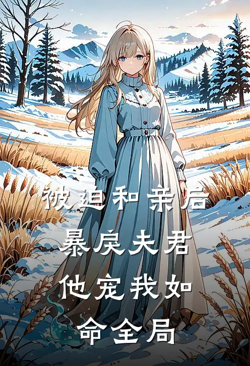 被迫和亲后，暴戾夫君他宠我如命全局